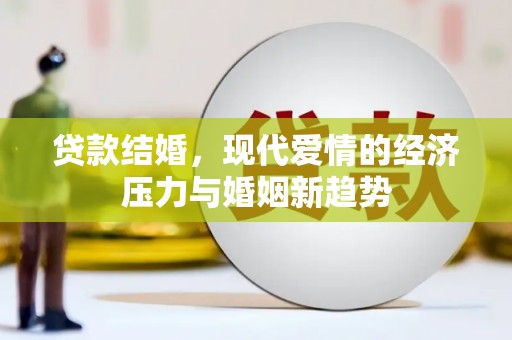 科尔沁贷款结婚，现代爱情的经济压力与婚姻新趋势