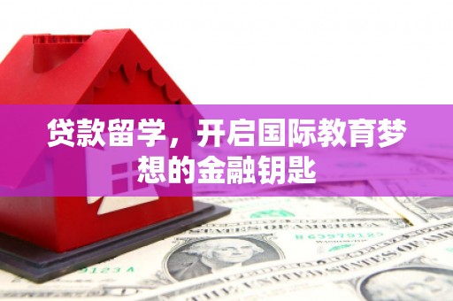 白河贷款留学，开启国际教育梦想的金融钥匙