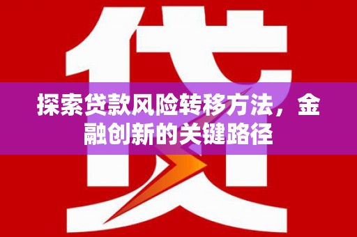 燕郊探索贷款风险转移方法，金融创新的关键路径