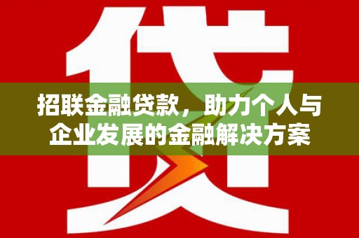 马尔康招联金融贷款，助力个人与企业发展的金融解决方案