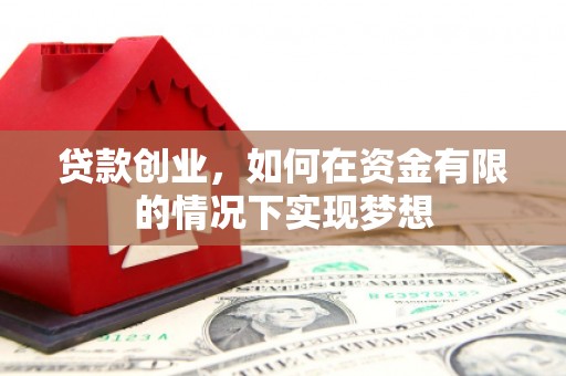 徽州贷款创业，如何在资金有限的情况下实现梦想