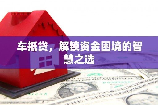 定安车抵贷，解锁资金困境的智慧之选