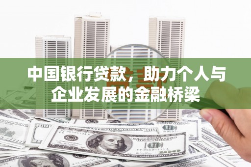 扶绥中国银行贷款，助力个人与企业发展的金融桥梁