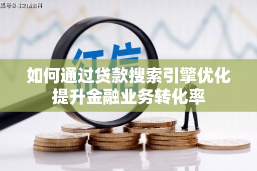 安泽如何通过贷款搜索引擎优化提升金融业务转化率