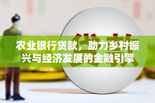 八宿农业银行贷款，助力乡村振兴与经济发展的金融引擎