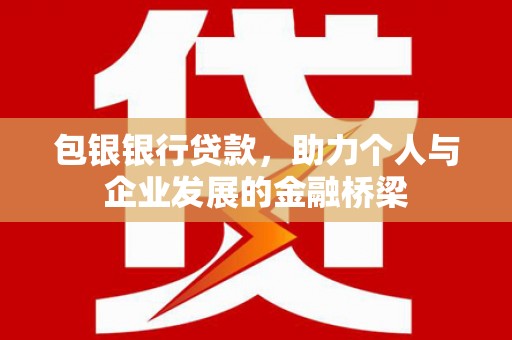 燕巢包银银行贷款，助力个人与企业发展的金融桥梁