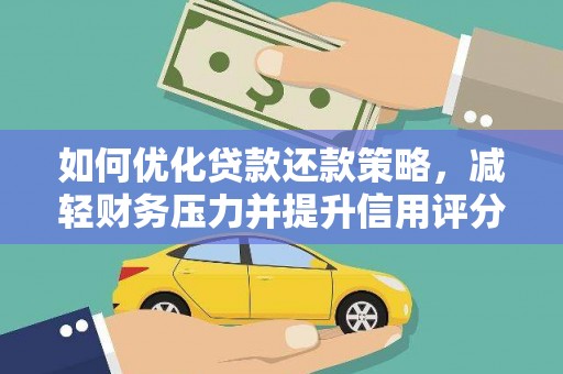 新蔡如何优化贷款还款策略，减轻财务压力并提升信用评分