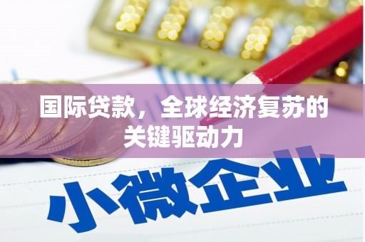 九龙国际贷款，全球经济复苏的关键驱动力