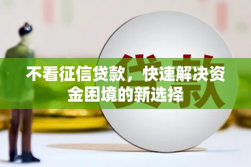平潭不看征信贷款，快速解决资金困境的新选择