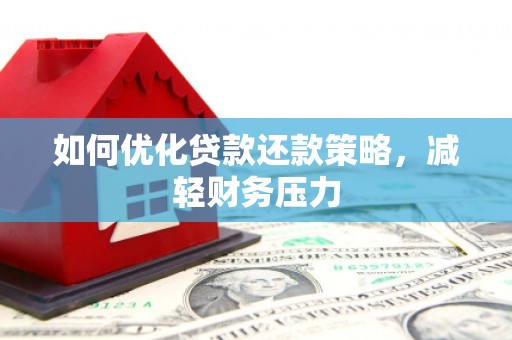 文县如何优化贷款还款策略，减轻财务压力