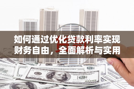 漠河如何通过优化贷款利率实现财务自由，全面解析与实用策略