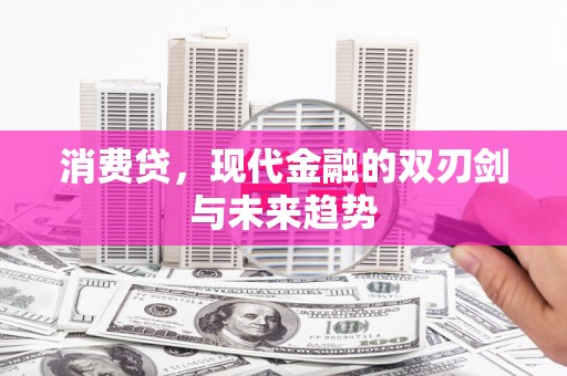 竹南消费贷，现代金融的双刃剑与未来趋势