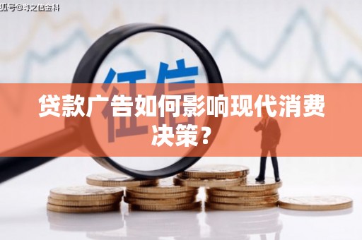 汝南贷款广告如何影响现代消费决策？
