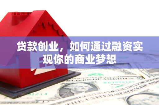 安丘贷款创业，如何通过融资实现你的商业梦想