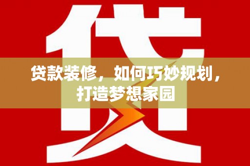花都贷款装修，如何巧妙规划，打造梦想家园