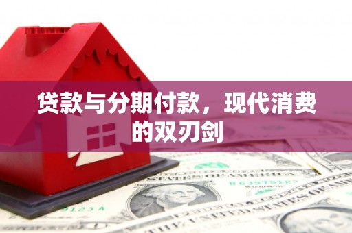 弓长岭贷款与分期付款，现代消费的双刃剑