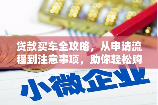 巴中贷款买车全攻略，从申请流程到注意事项，助你轻松购车